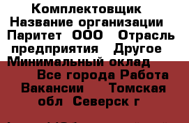 Комплектовщик › Название организации ­ Паритет, ООО › Отрасль предприятия ­ Другое › Минимальный оклад ­ 22 000 - Все города Работа » Вакансии   . Томская обл.,Северск г.